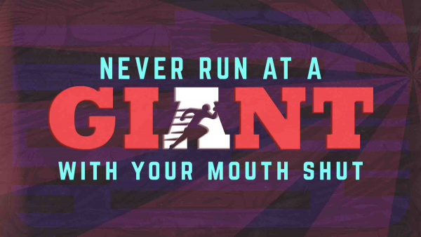 Never Run At A Giant With Your Mouth Shut